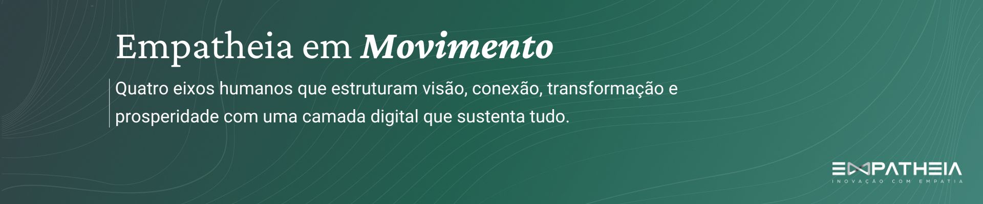Empatheia em movimento — Quatro eixos humanos que estruturam visão, conexão, transformação e prosperidade com uma camada digital que sustenta tudo.